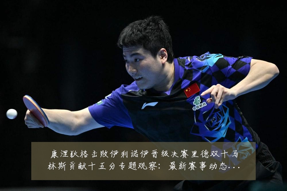 康涅狄格击败伊利诺伊晋级决赛里德双十马林斯贡献十五分专题观察:最新赛事动态与深度分析
