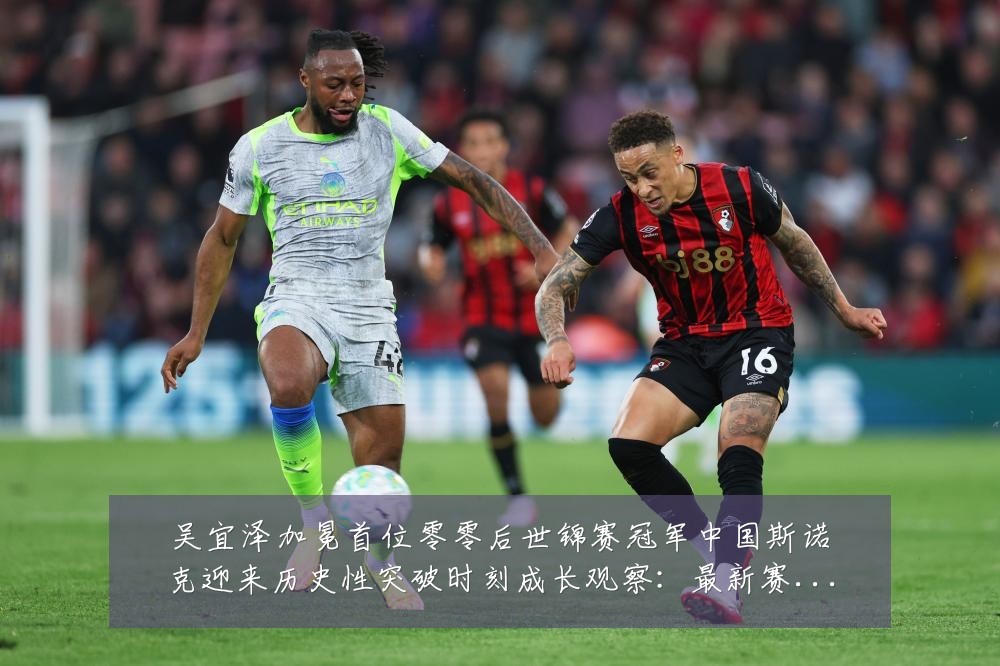 吴宜泽加冕首位零零后世锦赛冠军中国斯诺克迎来历史性突破时刻成长观察:最新赛事动态与深度分析